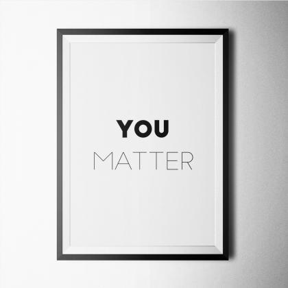 Black And White - You Matter Poster Print